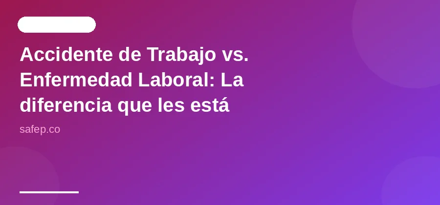 Accidente de Trabajo vs. Enfermedad Laboral: La diferencia que les está costando dinero y salud