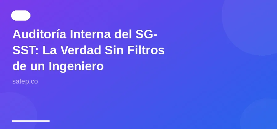 Auditoría Interna del SG-SST: La Verdad Sin Filtros de un Ingeniero