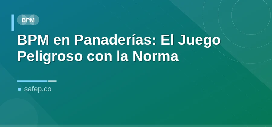 BPM en Panaderías: El Juego Peligroso con la Norma