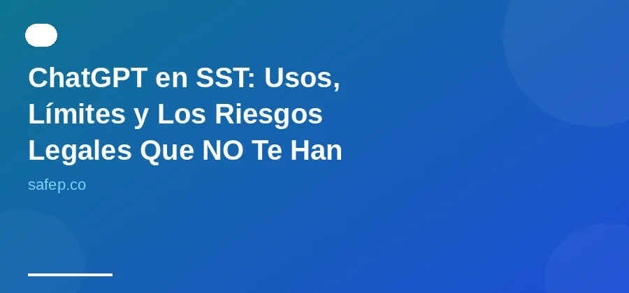 ChatGPT en SST: Usos, Límites y Los Riesgos Legales Que NO Te Han Contado