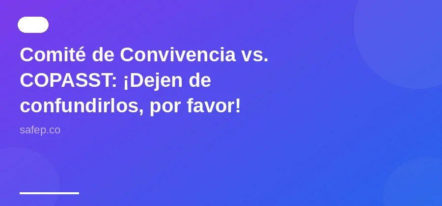 Comité de Convivencia vs. COPASST: ¡Dejen de confundirlos, por favor!
