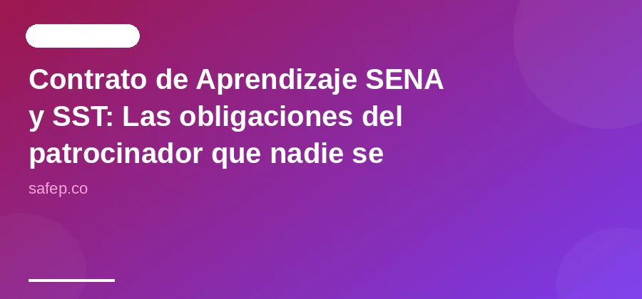 Contrato de Aprendizaje SENA y SST: Las obligaciones del patrocinador que nadie se atreve a explicar
