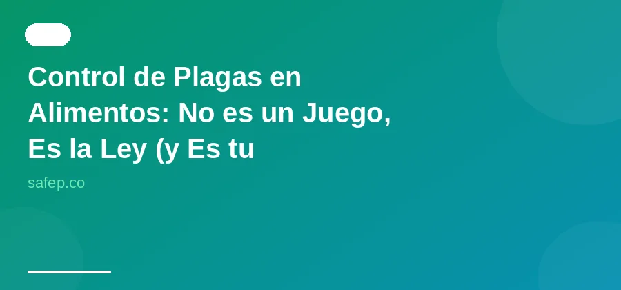 Control de Plagas en Alimentos: No es un Juego, Es la Ley (y Es tu Responsabilidad)