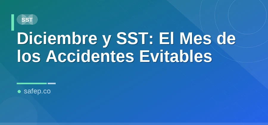 Diciembre y SST: El Mes de los Accidentes Evitables