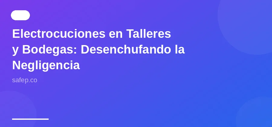 Electrocuciones en Talleres y Bodegas: Desenchufando la Negligencia