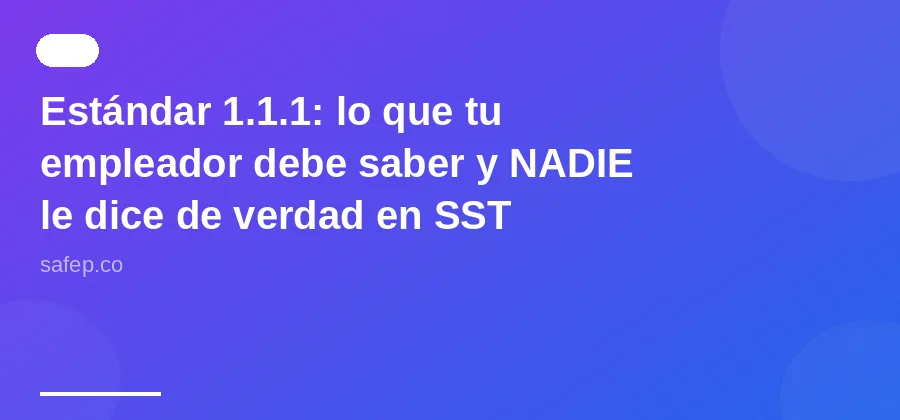 Estándar 1.1.1: lo que tu empleador debe saber y NADIE le dice de verdad en SST