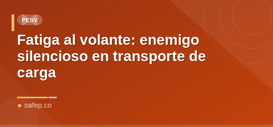 Fatiga al volante: enemigo silencioso en transporte de carga