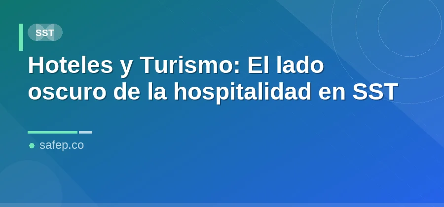 Hoteles y Turismo: El lado oscuro de la hospitalidad en SST