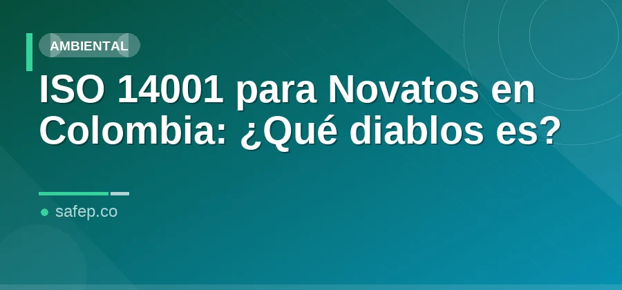 ISO 14001 para Novatos en Colombia: ¿Qué diablos es?