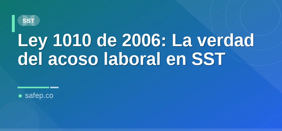 Ley 1010 de 2006: La verdad del acoso laboral en SST