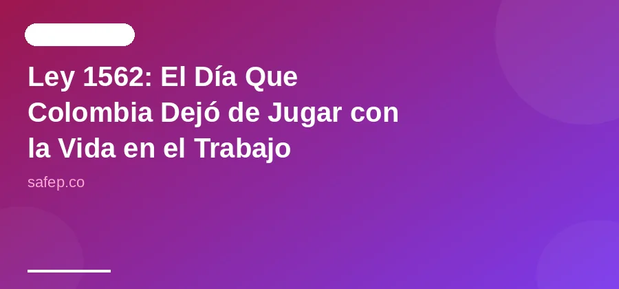 Ley 1562: El Día Que Colombia Dejó de Jugar con la Vida en el Trabajo
