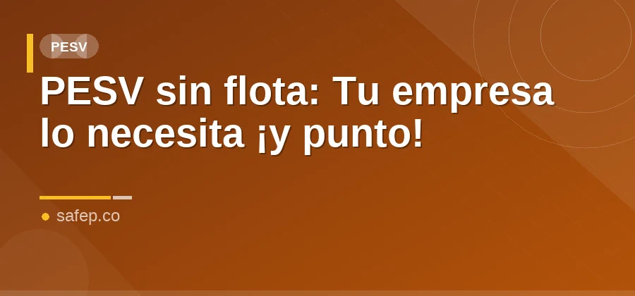 PESV sin flota: Tu empresa lo necesita ¡y punto!