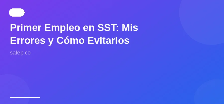Primer Empleo en SST: Mis Errores y Cómo Evitarlos