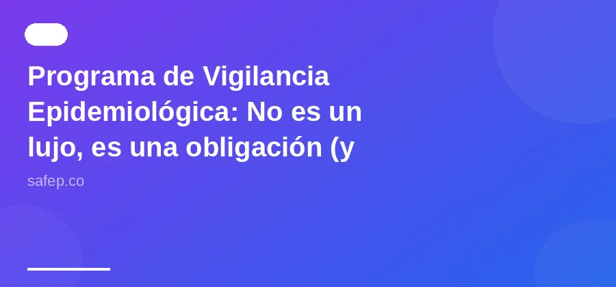 Programa de Vigilancia Epidemiológica: No es un lujo, es una obligación (y una necesidad)