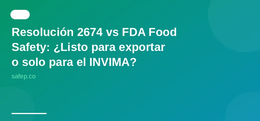 Resolución 2674 vs FDA Food Safety: ¿Listo para exportar o solo para el INVIMA?