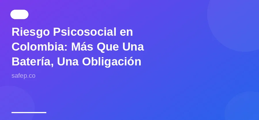 Riesgo Psicosocial en Colombia: Más Que Una Batería, Una Obligación Seria (Josué)