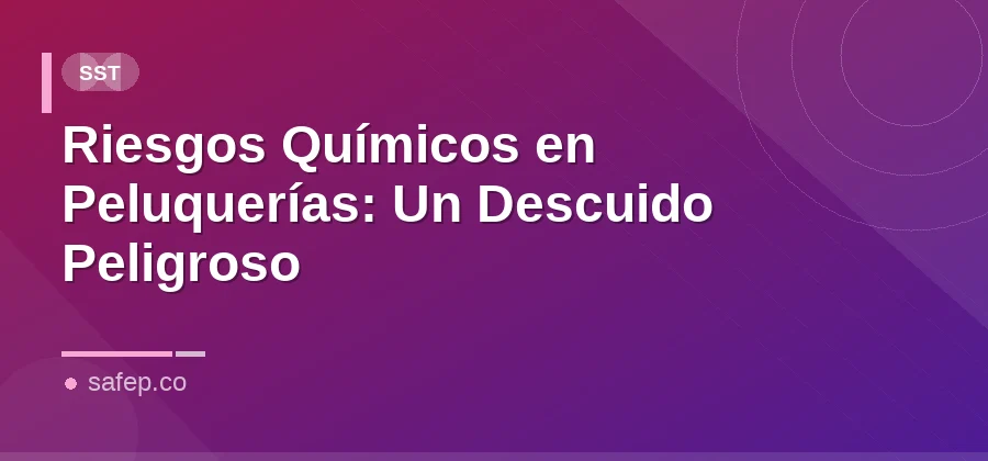 Riesgos Químicos en Peluquerías: Un Descuido Peligroso