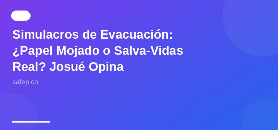 Simulacros de Evacuación: ¿Papel Mojado o Salva-Vidas Real? Josué Opina