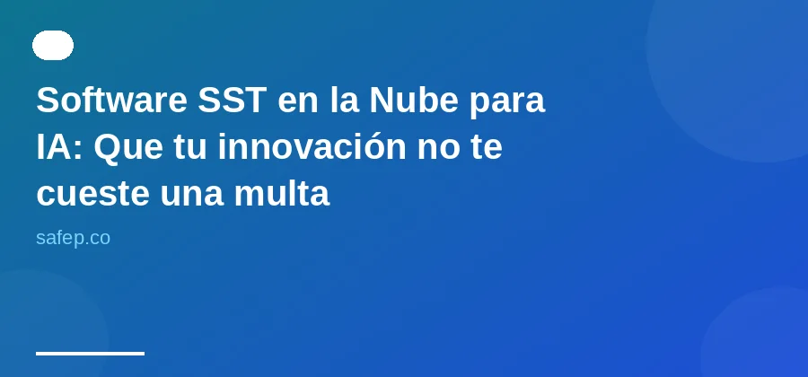 Software SST en la Nube para IA: Que tu innovación no te cueste una multa