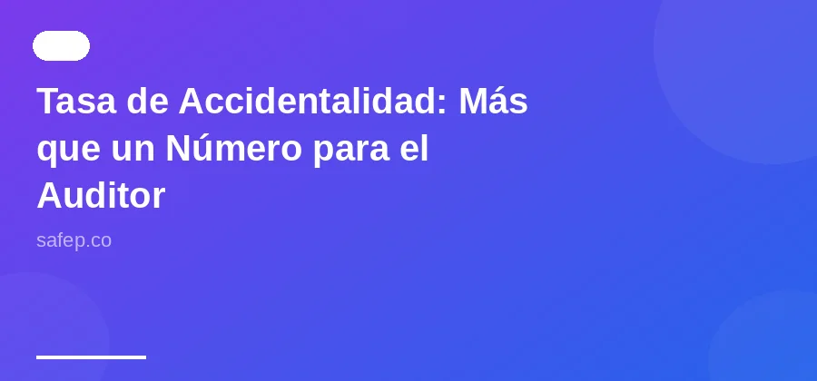 Tasa de Accidentalidad: Más que un Número para el Auditor