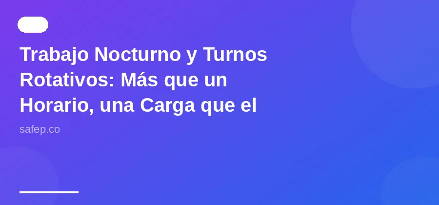 Trabajo Nocturno y Turnos Rotativos: Más que un Horario, una Carga que el Empleador DEBE Gestionar (O Pagar las Consecuencias)