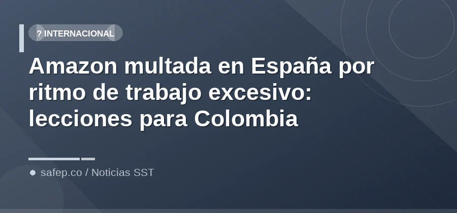 Amazon multada en España por ritmo de trabajo excesivo: lecciones para Colombia