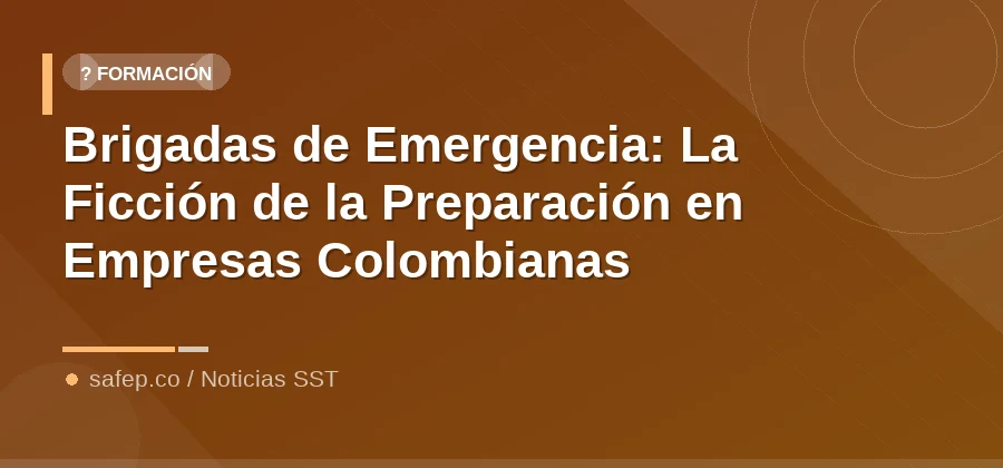 Brigadas de Emergencia: La Ficción de la Preparación en Empresas Colombianas