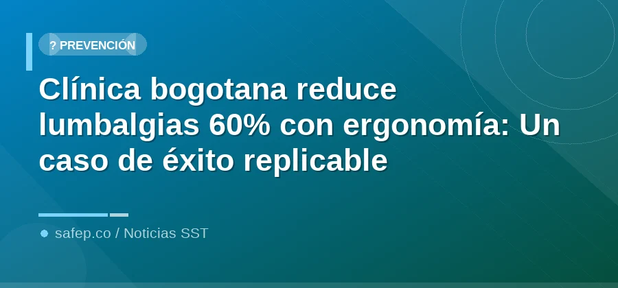 Clínica bogotana reduce lumbalgias 60% con ergonomía: Un caso de éxito replicable