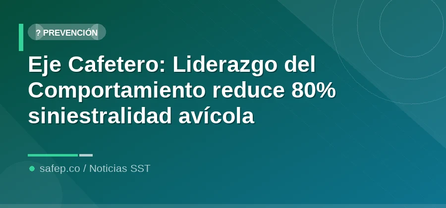 Eje Cafetero: Liderazgo del Comportamiento reduce 80% siniestralidad avícola