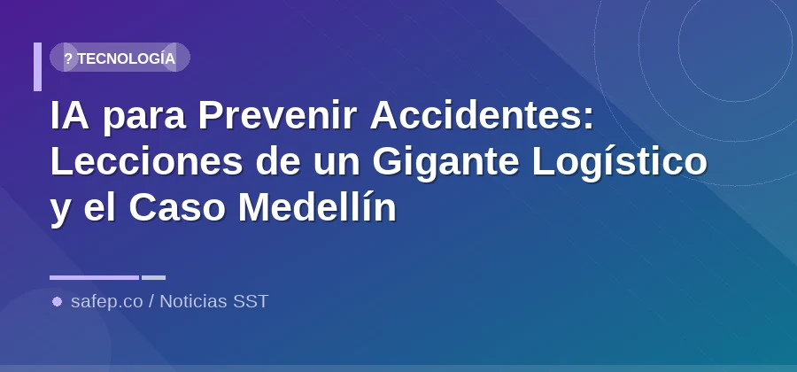 IA para Prevenir Accidentes: Lecciones de un Gigante Logístico y el Caso Medellín