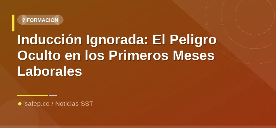 Inducción Ignorada: El Peligro Oculto en los Primeros Meses Laborales