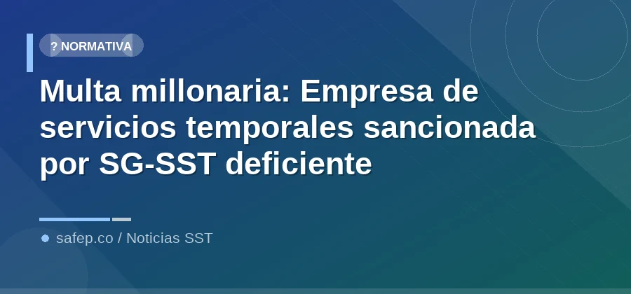 Multa millonaria: Empresa de servicios temporales sancionada por SG-SST deficiente