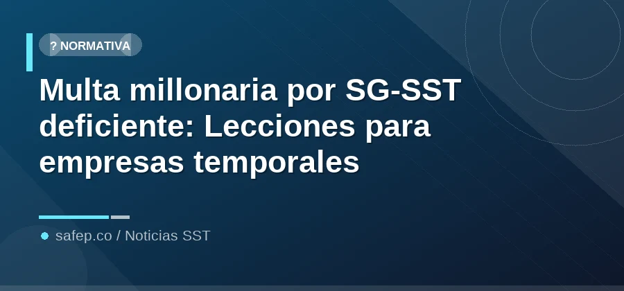 Multa millonaria por SG-SST deficiente: Lecciones para empresas temporales