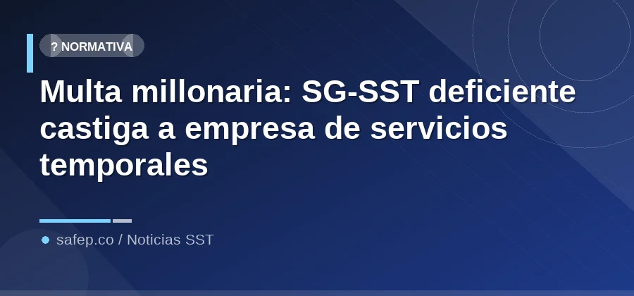Multa millonaria: SG-SST deficiente castiga a empresa de servicios temporales