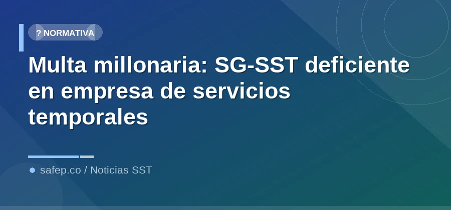 Multa millonaria: SG-SST deficiente en empresa de servicios temporales