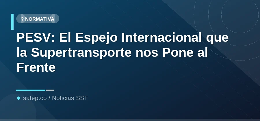 PESV: El Espejo Internacional que la Supertransporte nos Pone al Frente