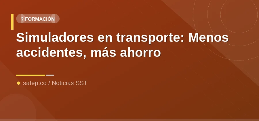 Simuladores en transporte: Menos accidentes, más ahorro