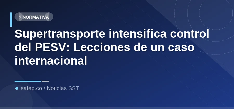 Supertransporte intensifica control del PESV: Lecciones de un caso internacional