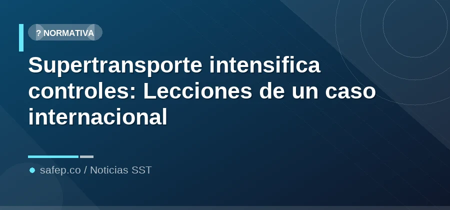 Supertransporte intensifica controles: Lecciones de un caso internacional