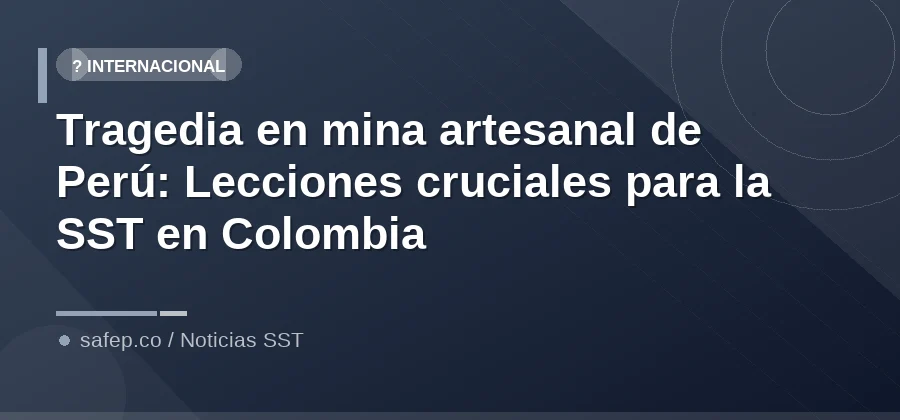 Tragedia en mina artesanal de Perú: Lecciones cruciales para la SST en Colombia