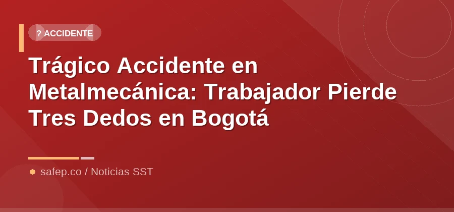 Trágico Accidente en Metalmecánica: Trabajador Pierde Tres Dedos en Bogotá